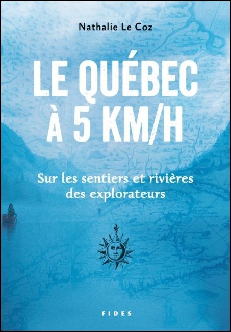Le Qu&eacute;bec &agrave; 5 km/h : sur les sentiers et rivi&egrave;res des explorateurs