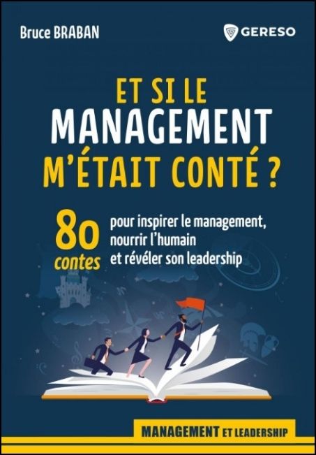 Et si le management m'&eacute;tait cont&eacute;? : 80 contes pour inspirer le management, nourrir l'humain et r&eacute;v&eacute;ler son leadership